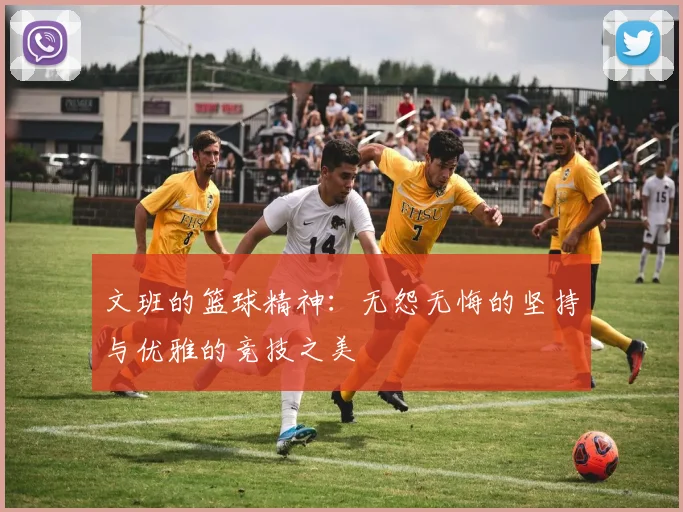 文班的篮球精神：无怨无悔的坚持与优雅的竞技之美