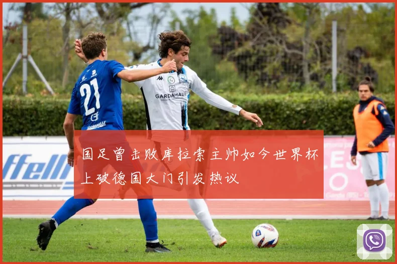 国足曾击败库拉索主帅如今世界杯上破德国大门引发热议