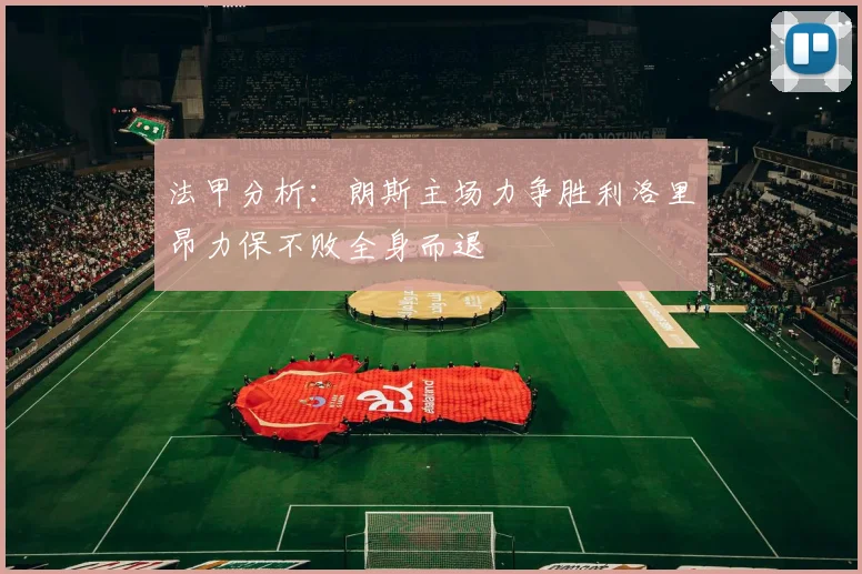 法甲分析：朗斯主场力争胜利洛里昂力保不败全身而退